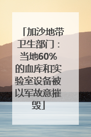 加沙地带卫生部门：当地60%的血库和实验室设备被以军故意摧毁