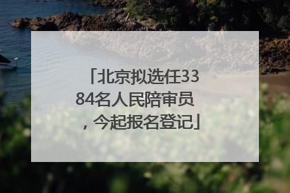 北京拟选任3384名人民陪审员，今起报名登记