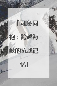 同胞·同袍：跨越海峡的抗战记忆
