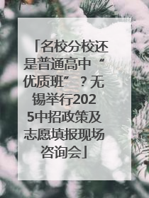 名校分校还是普通高中“优质班”？无锡举行2025中招政策及志愿填报现场咨询会