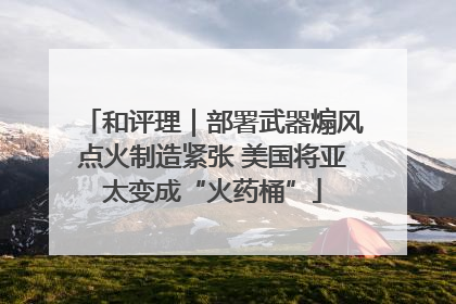 和评理｜部署武器煽风点火制造紧张 美国将亚太变成“火药桶”