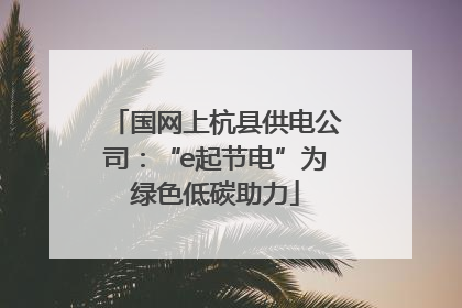 国网上杭县供电公司：“e起节电”为绿色低碳助力