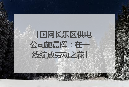 国网长乐区供电公司施晨晖：在一线绽放劳动之花