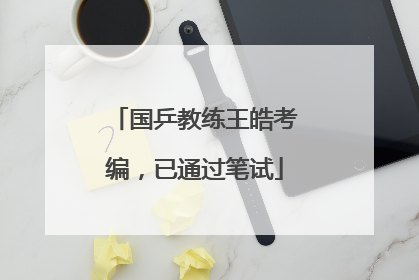 国乒教练王皓考编，已通过笔试