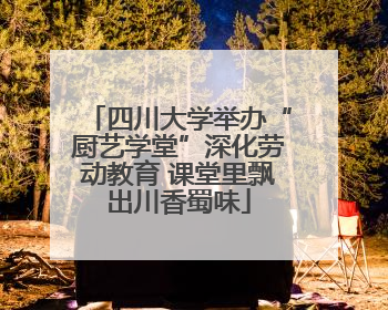 四川大学举办“厨艺学堂”深化劳动教育 课堂里飘出川香蜀味