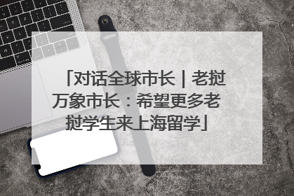 对话全球市长｜老挝万象市长：希望更多老挝学生来上海留学