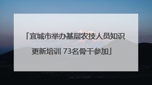 宜城市举办基层农技人员知识更新培训 73名骨干参加