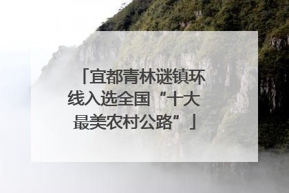 宜都青林谜镇环线入选全国“十大最美农村公路”