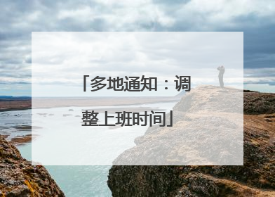 多地通知：调整上班时间
