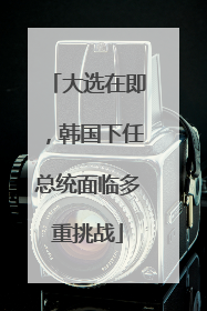 大选在即，韩国下任总统面临多重挑战