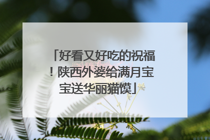 好看又好吃的祝福！陕西外婆给满月宝宝送华丽猫馍
