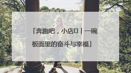 奔跑吧，小店㊳丨一碗板面里的奋斗与幸福