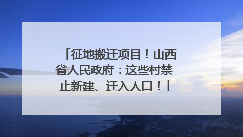 征地搬迁项目！山西省人民政府：这些村禁止新建、迁入人口！