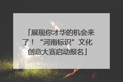 展现你才华的机会来了！“河南标识”文化创意大赛启动报名