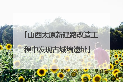 山西太原新建路改造工程中发现古城墙遗址