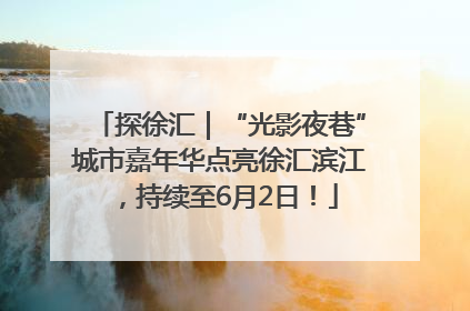 探徐汇｜“光影夜巷”城市嘉年华点亮徐汇滨江，持续至6月2日！