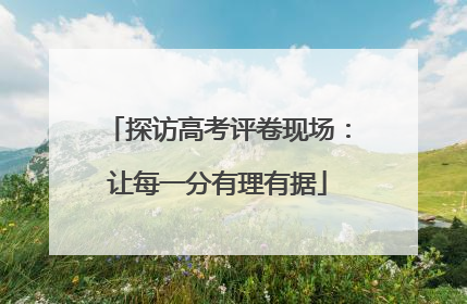 探访高考评卷现场：让每一分有理有据