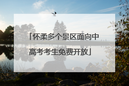 怀柔多个景区面向中高考考生免费开放