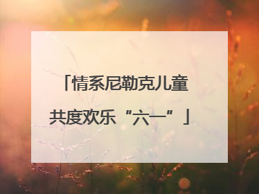 情系尼勒克儿童 共度欢乐“六一”