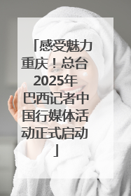 感受魅力重庆！总台2025年巴西记者中国行媒体活动正式启动