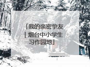 我的亲密挚友｜烟台中小学生习作园地