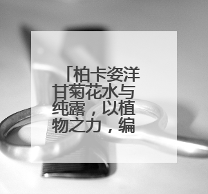 柏卡姿洋甘菊花水与纯露，以植物之力，编织肌肤的安抚诗篇