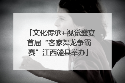 文化传承+视觉盛宴 首届“客家舞龙争霸赛”江西赣县举办