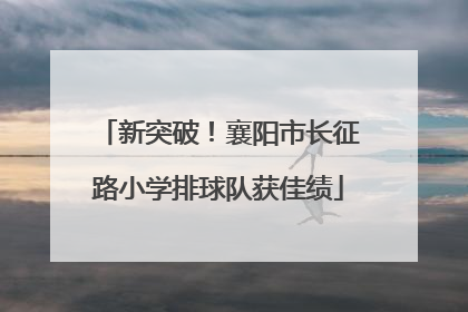 新突破！襄阳市长征路小学排球队获佳绩