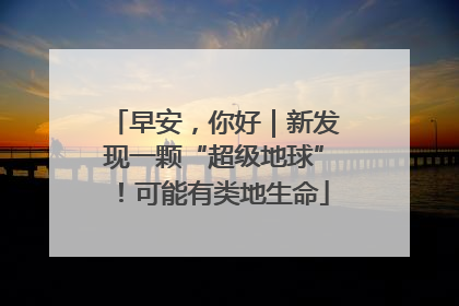早安，你好｜新发现一颗“超级地球”！可能有类地生命