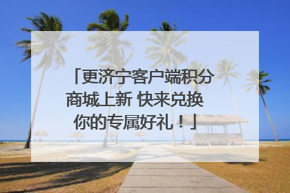 更济宁客户端积分商城上新 快来兑换你的专属好礼！