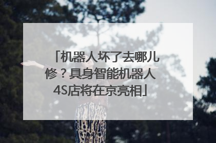 机器人坏了去哪儿修？具身智能机器人4S店将在京亮相