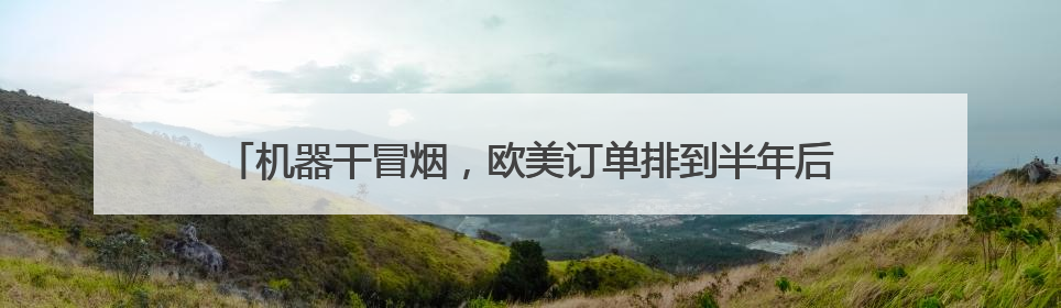 机器干冒烟，欧美订单排到半年后，这个国产“益生菌”真硬核超车