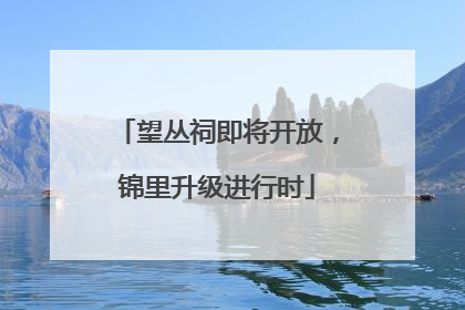 望丛祠即将开放，锦里升级进行时