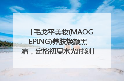 毛戈平美妆(MAOGEPING)养肤焕颜黑霜，定格初夏水光时刻