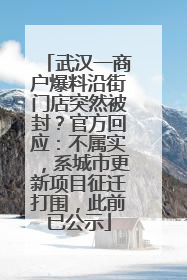 武汉一商户爆料沿街门店突然被封？官方回应：不属实，系城市更新项目征迁打围，此前已公示