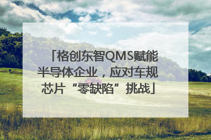 格创东智QMS赋能半导体企业，应对车规芯片“零缺陷”挑战