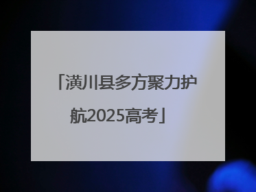 潢川县多方聚力护航2025高考