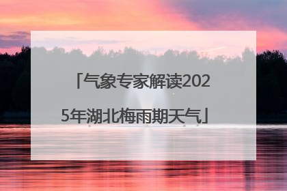 气象专家解读2025年湖北梅雨期天气