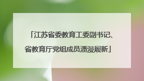 江苏省委教育工委副书记、省教育厅党组成员潘漫履新