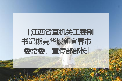 江西省直机关工委副书记熊亮华履新宜春市委常委、宣传部部长