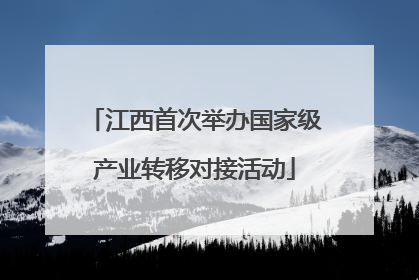 江西首次举办国家级产业转移对接活动