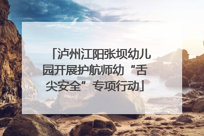 泸州江阳张坝幼儿园开展护航师幼“舌尖安全”专项行动