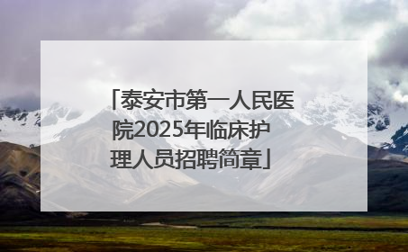 泰安市第一人民医院2025年临床护理人员招聘简章