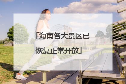 海南各大景区已恢复正常开放