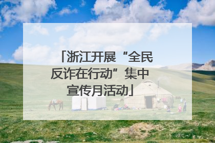 浙江开展“全民反诈在行动”集中宣传月活动