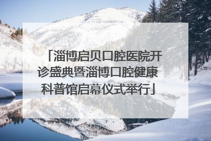 淄博启贝口腔医院开诊盛典暨淄博口腔健康科普馆启幕仪式举行