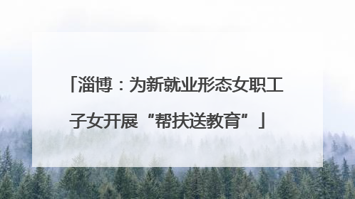 淄博：为新就业形态女职工子女开展“帮扶送教育”