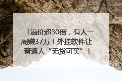 溢价超30倍，有人一周赚37万！外挂软件让普通人“无货可买”