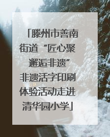 滕州市善南街道“匠心聚 邂逅非遗”非遗活字印刷体验活动走进清华园小学