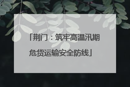 荆门：筑牢高温汛期危货运输安全防线